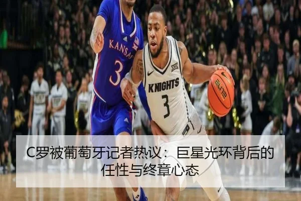 C罗被葡萄牙记者热议：巨星光环背后的任性与终章心态 - VKGAMING